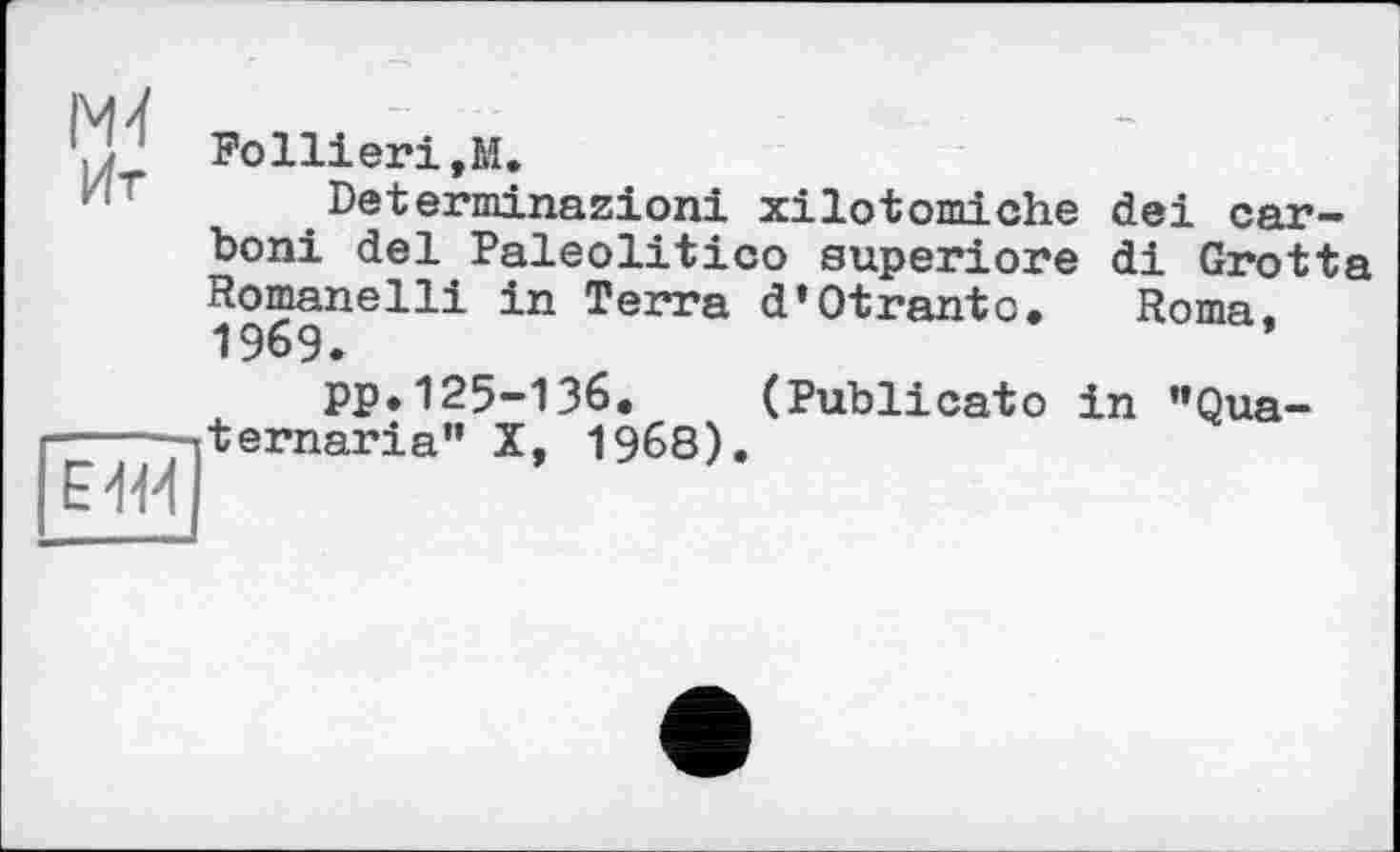 ﻿Е-Ж
FollierijM.
.Determinazioni xilotomiche dei car-boni del Paleolitico superiore di Grotta Romanelli in Terra d’Otranto. Roma, 1969.
pp.125-136. (Publicato in "Qua-ternaria" X, 1968).